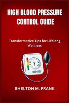 Paperback High Blood Pressure Control Guide: Transformative Tips for Lifelong Wellness Book