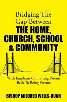 Paperback Bridging the Gap Between the Home, Church, School & Community: With Emphasis on Putting Parents Back to Being Parents Book