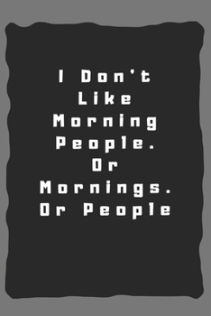 I Don't Like Morning People. Or Mornings. Or People: Lined Notebook / Journal Gift, 110 Pages, 6x9, Soft Cover, Matte Finish