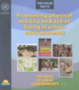 Paperback Promoting Physical Activity and Active Living Urban Environments: The Role of Local Governments. the Solid Facts Book