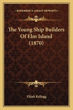 Paperback The Young Ship Builders Of Elm Island (1870) Book