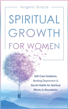 Paperback Spiritual Growth For Women: Self-Care Guidance, Beating Depression & Secret Habits for Spiritual Blocks & Boundaries Book