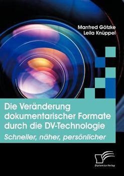 Paperback Die Veränderung dokumentarischer Formate durch die DV-Technologie: Schneller, näher, persönlicher [German] Book