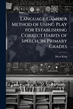 Paperback Language Games; a Method of Using Play for Establishing Correct Habits of Speech, in Primary Grades Book