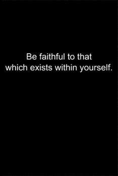 Be faithful to that which exists within yourself.: Journal or Notebook (6x9 inches) with 120 doted pages.