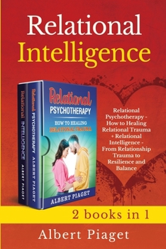 Paperback Relational Intelligence (2 books in 1): Relational Psychotherapy - How to Heal Trauma + From Relationship Trauma to Resilience and Balance Book