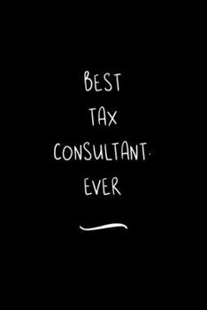 Paperback Best Tax Consultant. Ever: Funny Office Notebook/Journal For Women/Men/Coworkers/Boss/Business Woman/Funny office work desk humor/ Stress Relief Book