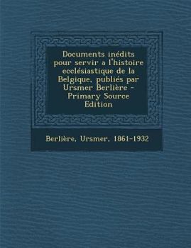 Paperback Documents in?dits pour servir a l'histoire eccl?siastique de la Belgique, publi?s par Ursmer Berli?re [French] Book