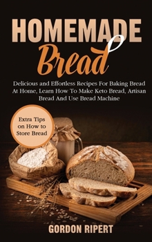 Hardcover Homemade Bread: Delicious and Effortless Recipes For Baking Bread At Home, Learn How To Make Keto Bread, Artisan Bread And Use Bread Machine Book