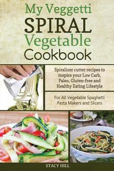 Paperback My Veggetti Spiral Vegetable Cookbook: Spiralizer Cutter Recipes to Inspire Your Low Carb, Paleo, Gluten-free and Healthy Eating Lifestyle-For All Veg Book