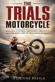 The Trials Motorcycle: Balance, control, impossible obstacles and the quiet art of two-wheeled skill