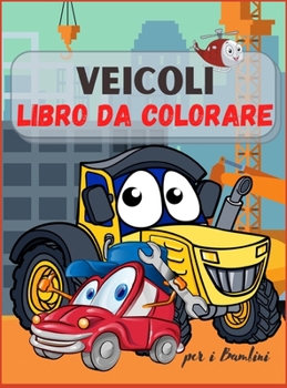 Veicoli Libro da Colorare per Bambini: Camion, Aerei e auto Libro da colorare per bambini e ragazzi! Per ragazzi e ragazze di età 2-4; 4-8