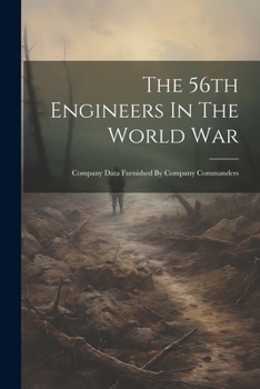 Paperback The 56th Engineers In The World War: Company Data Furnished By Company Commanders Book