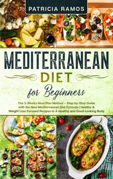 Mediterranean Diet for Beginners: The 3-Weeks Meal Plan Method - Step-by-Step Guide with the New Mediterranean Diet Formula - Healthy & Weight Loss Focused Recipes to A Healthy and Good-Looking Body