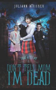 Don't Tell Mom I'm Dead: Dead Academy 1 - Book #1 of the Dead Academy