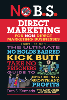 Paperback No B.S. Direct Marketing: The Ultimate No Holds Barred Kick Butt Take No Prisoners Guide to Extraordinary Growth and Profits Book