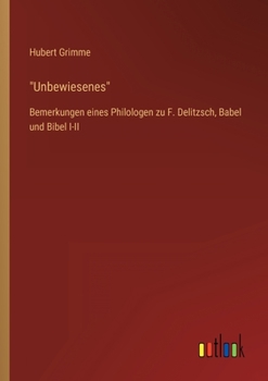 Unbewiesenes: Bemerkungen eines Philologen zu F. Delitzsch, Babel und Bibel I-II