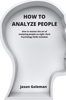 Paperback How To Analyze People: How to master the art of analyzing people on sight. Dark Psychology Skills included. Book