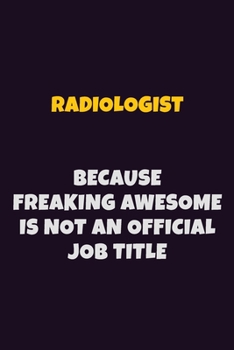 Paperback Radiologist, Because Freaking Awesome Is Not An Official Job Title: 6X9 Career Pride Notebook Unlined 120 pages Writing Journal Book