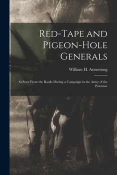 Paperback Red-Tape and Pigeon-Hole Generals: As Seen From the Ranks During a Campaign in the Army of the Potomac Book