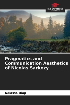 Paperback Pragmatics and Communication Aesthetics of Nicolas Sarkozy Book