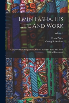 Paperback Emin Pasha, His Life And Work: Compiled From His Journals, Letters, Scientific Notes And From Official Documents; Volume 1 Book