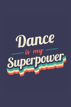 Dance Is My Superpower: A 6x9 Inch Softcover Diary Notebook With 110 Blank Lined Pages. Funny Vintage Dance Journal to write in. Dance Gift and SuperPower Retro Design Slogan