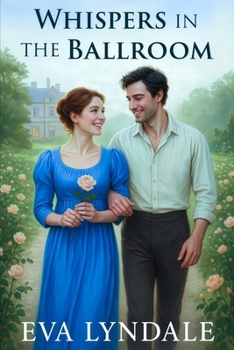 Whispers in the Ballroom: A Regency Romance of Scandal and Desire