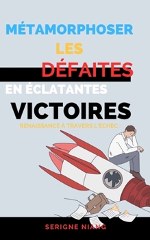 Paperback Renaissance à travers l'Échec: Métamorphoser les Défaites en Éclatantes Victoires (développement personnel) [French] Book