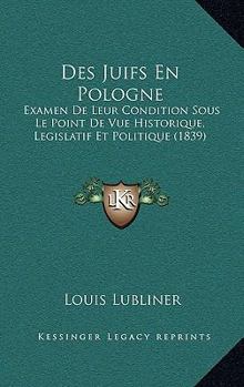 Des Juifs En Pologne: Examen De Leur Condition Sous Le Point De Vue Historique, Legislatif Et Politique (1839)