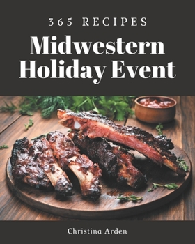 Paperback 365 Midwestern Holiday Event Recipes: A Midwestern Holiday Event Cookbook Everyone Loves! Book