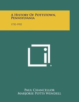 Paperback A History Of Pottstown, Pennsylvania: 1752-1952 Book
