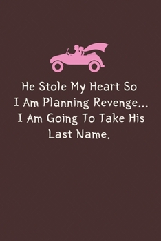 Paperback He Stole My Heart So I Am Planning Revenge ... I Am Going to Take His Last Name.: Blank Lined Romantic Journal Notebook Cover Couple Gift Idea Husband Book