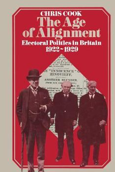 Paperback The Age of Alignment: Electoral Politics in Britain 1922-1929 Book
