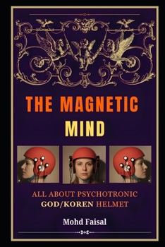 The Magnetic Mind: All About Psychotronic/ God Helmet (Kozyrev Mirror Uncovered: Everything You Need to Know and Learn)