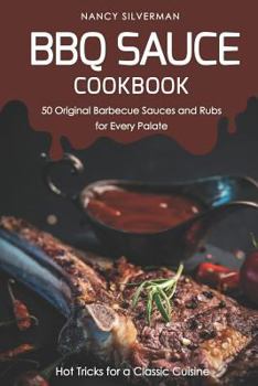 Paperback BBQ Sauce Cookbook - 50 Original Barbecue Sauces and Rubs for Every Palate: Hot Tricks for a Classic Cuisine Book