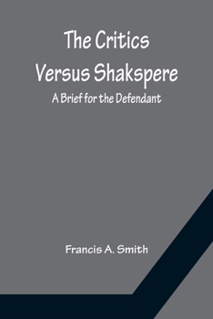 The Critics Versus Shakspere: a Brief for the Defendant