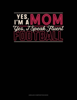 Paperback Yes I'm A Mom Yes, I Speak Fluent Football: Unruled Composition Book