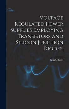 Hardcover Voltage Regulated Power Supplies Employing Transistors and Silicon Junction Diodes. Book