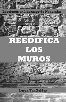 Paperback Reedifica los muros: Lecciones en liderazgo de Nehemías [Spanish] Book