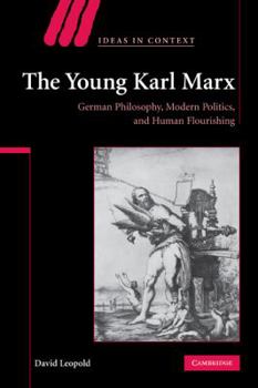 The Young Karl Marx: German Philosophy, Modern Politics, and Human Flourishing (Ideas in Context) - Book  of the Ideas in Context