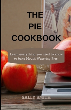 Paperback The Pie Cookbook: Learn everything you need to know to bake Mouth Watering Pies Book