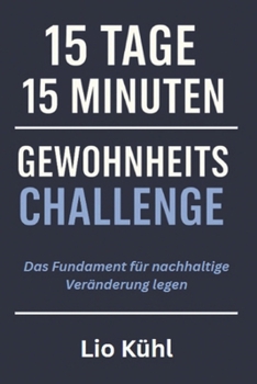 Paperback 15 Tage - 15 Minuten - Gewohnheitschallenge: Das Fundament für nachhaltigen Erfolg legen [German] Book