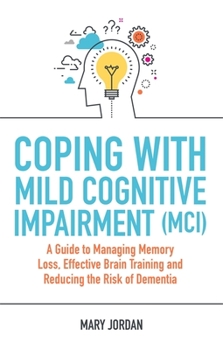 Paperback Coping with Mild Cognitive Impairment (MCI): A Guide to Managing Memory Loss, Effective Brain Training and Reducing the Risk of Dementia Book