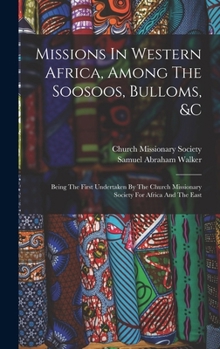 Hardcover Missions In Western Africa, Among The Soosoos, Bulloms, &c: Being The First Undertaken By The Church Missionary Society For Africa And The East Book