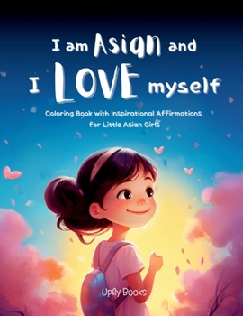 Paperback I am Asian and I Love Myself: Cute Coloring and Affirmation Book for Little Asian Girls (Gift for Kids Ages 4-8) [Large Print] Book