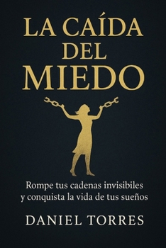 Paperback La caída del miedo: Rompe tus cadenas invisibles y conquista la vida de tus sueños [Spanish] Book