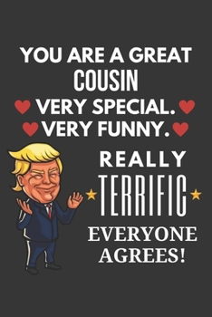You Are A Great Cousin Very Special Very Funny Really Terrific Everyone Agrees! Notebook: Funny Trump Gag Gift, Lined Journal, 120 Pages, 6 x 9, Matte Finish