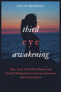 Paperback Third Eye Awakening: Open Your Third Eye Chakra with Guided Meditation to Increase Awareness and Consciousness Book