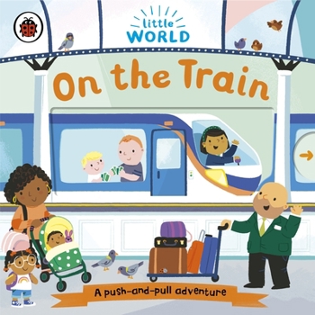 Paperback Little World: On the Train: A push-and-pull adventure Book